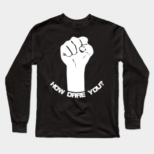 Fist raised to say how dare you Long Sleeve T-Shirt